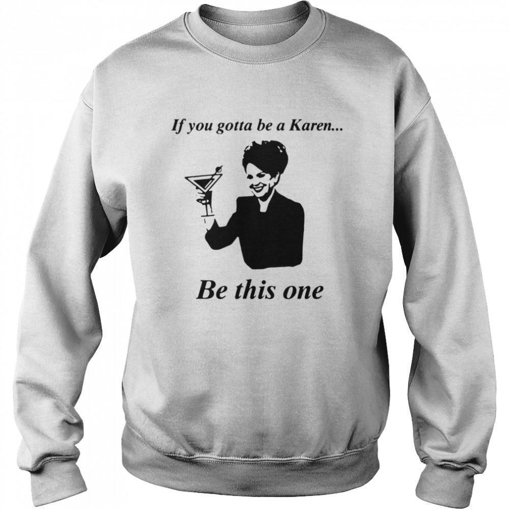If You Gotta Be A Karen Be This One Sweatshirt